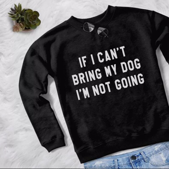 Sparkling Mine Sweaters - If I Cant Bring My Dog Graphic Sweatshirt